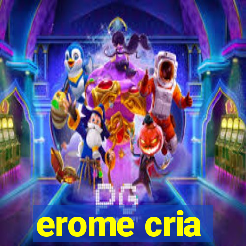 erome cria